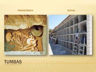 PREHISTÓRICA   ACTUAL




TUMBAS
 