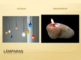 ACTUALES   PREHISTORICAS




LÁMPARAS
 