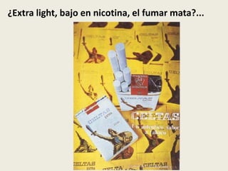 ¿Extra light, bajo en nicotina, el fumar mata?...
 