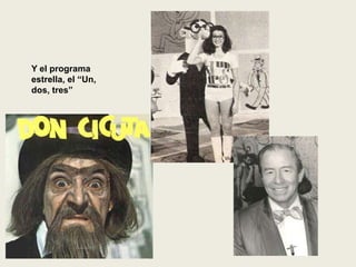 Y el programa
estrella, el “Un,
dos, tres”
 