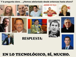 Y la pregunta clave… ¿Hemos adelantado desde entonces hasta ahora?
RESPUESTA:
EN LO TECNOLÓGICO, SÍ, MUCHO.
 