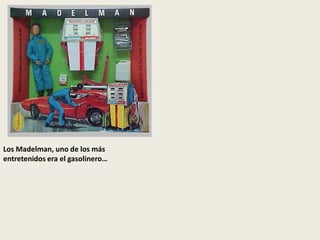 Los Madelman, uno de los más
entretenidos era el gasolinero…
 