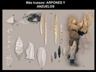 Más huesos: ARPONES Y
ANZUELOS

 