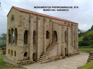 MONUMENTOS PRERROMÁNICAS: STA
MARÍA DEL NARANCO.

 