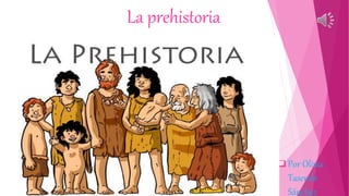 La prehistoria
 Por Olivia
Tasende
Sánchez
 
