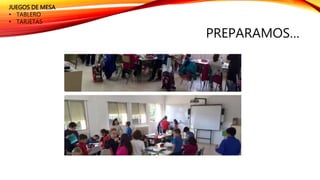 PREPARAMOS…
JUEGOS DE MESA
• TABLERO
• TARJETAS
 