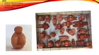 ARTE
• VENUS PREHISTÓRICA
• CUEVA – PINTURAS
RUPESTRES
 