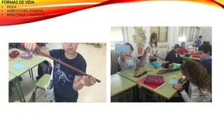 FORMAS DE VIDA
• PESCA
• AGRICULTURA (HUERTO)
• ROPA (TRAJE Y PHOTOCALL)
 