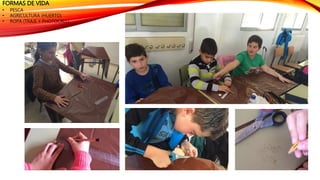 FORMAS DE VIDA
• PESCA
• AGRICULTURA (HUERTO)
• ROPA (TRAJE Y PHOTOCALL)
 