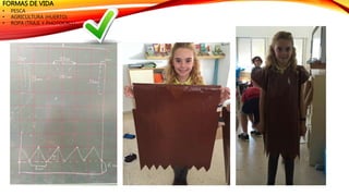 FORMAS DE VIDA
• PESCA
• AGRICULTURA (HUERTO)
• ROPA (TRAJE Y PHOTOCALL)
 