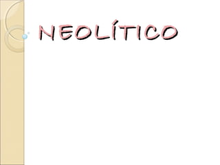NEOLÍTICONEOLÍTICO
 