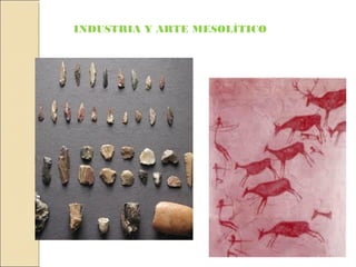INDUSTRIA Y ARTE MESOLÍTICO
 