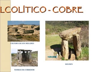 LCOLÍTICO - COBRELCOLÍTICO - COBRE
CULTURA DE LOS MILLARES
TUMBAS DE CORREDOR
DOLMEN
 