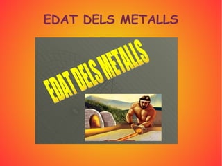 EDAT DELS METALLS
 