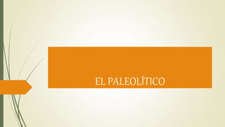 EL PALEOLÍTICO
 