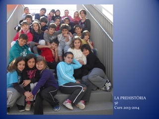 LA PREHISTÒRIA
5è
Curs 2013-2014
 