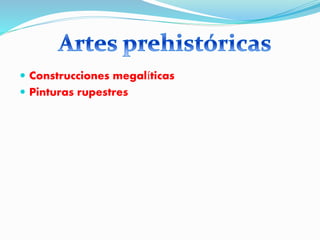  Construcciones megalíticas
 Pinturas rupestres
 