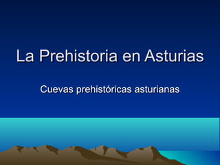 La Prehistoria en Asturias Cuevas prehistóricas asturianas 