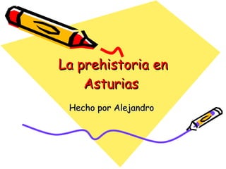 La prehistoria en Asturias  Hecho por Alejandro  