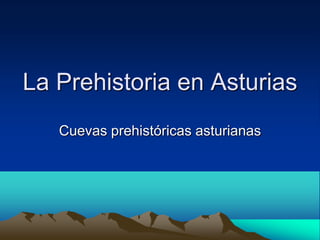 La Prehistoria en Asturias
   Cuevas prehistóricas asturianas
 