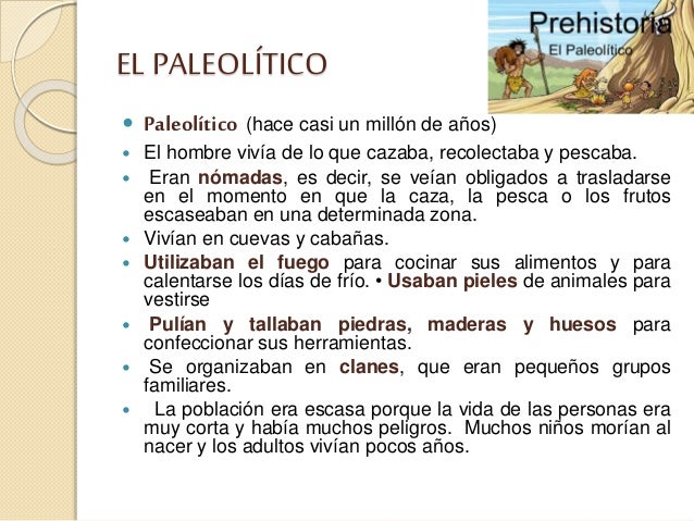 EL PALEOLÃTICO
ï‚— PaleolÃ­tico (hace casi un millÃ³n de aÃ±os)
ï‚— El hombre vivÃ­a de lo que cazaba, recolectaba y pescaba.
ï‚— Er...