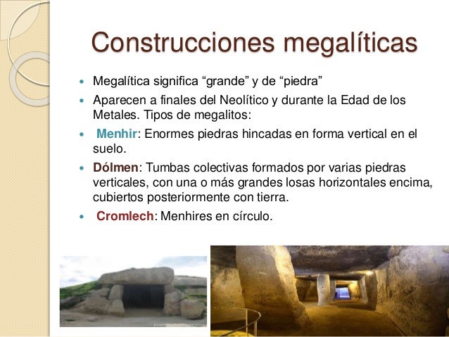 Construcciones megalÃ­ticas
ï‚— MegalÃ­tica significa â€œgrandeâ€ y de â€œpiedraâ€
ï‚— Aparecen a finales del NeolÃ­tico y durante la E...