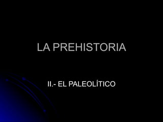 LA PREHISTORIA II.- EL PALEOLÍTICO 