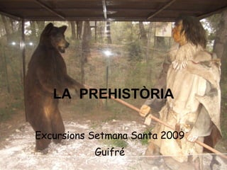 LA  PREHISTÒRIA Excursions Setmana Santa 2009 Guifré 