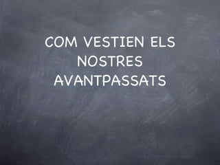 COM VESTIEN ELS NOSTRES AVANTPASSATS 