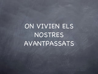 ON VIVIEN ELS NOSTRES AVANTPASSATS 