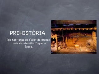 PREHISTÒRIA Típic habitatge de l’Edat de Bronze amb els utensilis d’aquella època.  