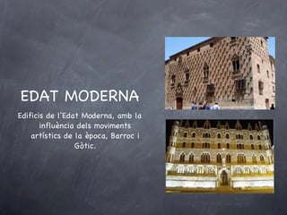 EDAT MODERNA Edificis de l’Edat Moderna, amb la influència dels moviments artístics de la època, Barroc i Gòtic. 