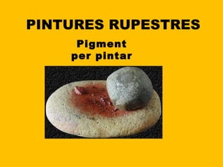 PINTURES RUPESTRES Pigment per pintar 
