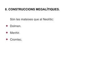 8. CONSTRUCCIONS MEGALÍTIQUES.


    Són les mateixes que al Neolític:

   Dolmen.

   Menhir.

   Cromlec.
 