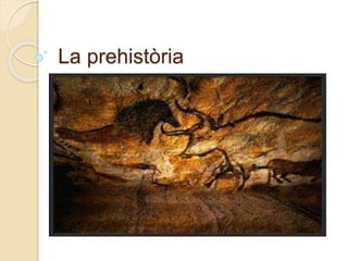 La prehistòria
 