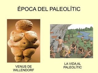 ÉPOCA DEL PALEOLÍTIC
VENUS DE
WILLENDORF
LA VIDA AL
PALEOLÍTIC
 