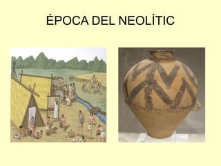 ÉPOCA DEL NEOLÍTIC
 