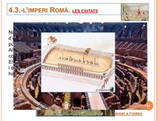 4.3.-L’IMPERI ROMÀ. LES CIUTATS

Normalment estaven emmurallades i s’organitzaven al voltant
d’una plaça central: fòrum, o...