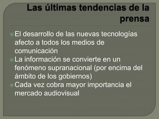 El desarrollo de las nuevas tecnologías
afecto a todos los medios de
comunicación
La información se convierte en un
fenómeno supranacional (por encima del
ámbito de los gobiernos)
Cada vez cobra mayor importancia el
mercado audiovisual
 