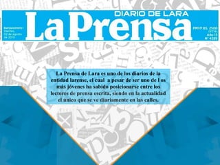 La Prensa de Lara es uno de los diarios de la
entidad larense, el cual a pesar de ser uno de l os
más jóvenes ha sabido po...