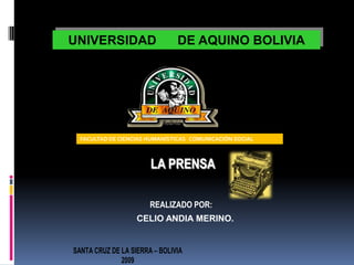 UNIVERSIDAD      DE AQUINO BOLIVIA  Facultad de ciencias humanísticasCOMUNICACIÓN SOCIAL LA PRENSA   REALIZADO POR: 	 CELIO ANDIA MERINO. 