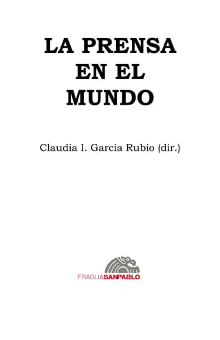 LA PRENSA
EN EL
MUNDO
Claudia I. García Rubio (dir.)

 