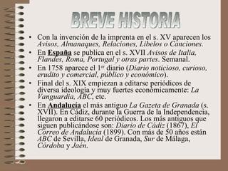 <ul><li>Con la invención de la imprenta en el s. XV aparecen los  Avisos, Almanaques, Relaciones, Libelos o Canciones. </l...
