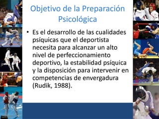 Objetivo de la Preparación
Psicológica
• Es el desarrollo de las cualidades
psíquicas que el deportista
necesita para alcanzar un alto
nivel de perfeccionamiento
deportivo, la estabilidad psíquica
y la disposición para intervenir en
competencias de envergadura
(Rudik, 1988).
 