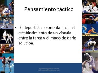 Pensamiento táctico
• El deportista se orienta hacia el
establecimiento de un vínculo
entre la tarea y el modo de darle
solución.
•30/01/2015 •29
•pgomezca@yahoo.com.mx
www.sistemasdeportivos.com
 