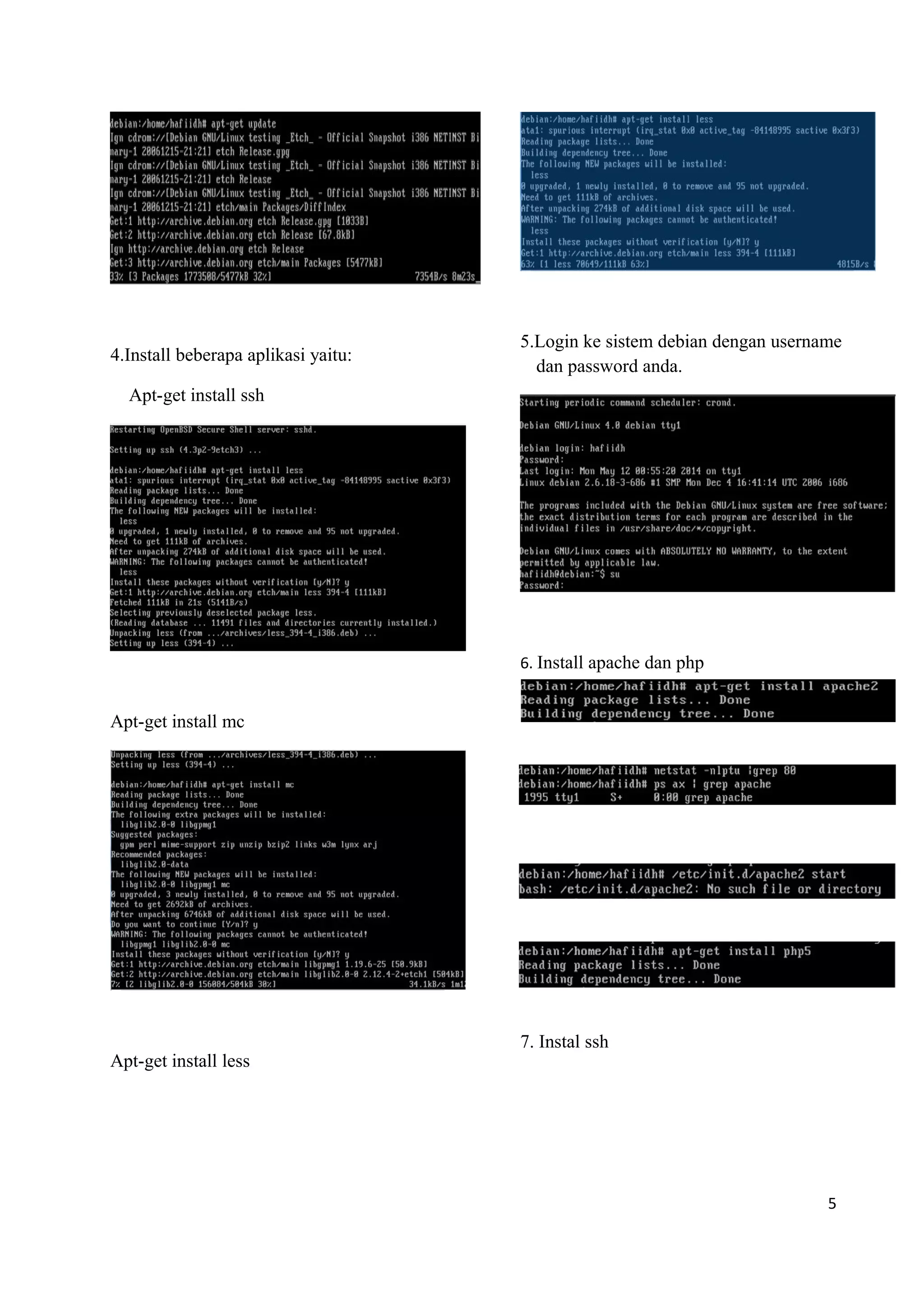 4.Install beberapa aplikasi yaitu:
Apt-get install ssh
Apt-get install mc
Apt-get install less
5.Login ke sistem debian dengan username
dan password anda.
6. Install apache dan php
7. Instal ssh
5
 