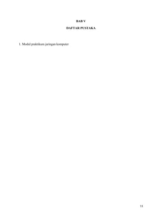 BAB V
DAFTAR PUSTAKA
1. Modul praktikum jaringan komputer
11
 