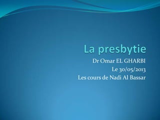 Dr Omar EL GHARBI
Le 30/05/2013
Les cours de Nadi Al Bassar
 