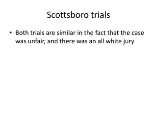 Scottsboro trialsBoth trials are similar in the fact that the case was unfair, and there was an all white jury