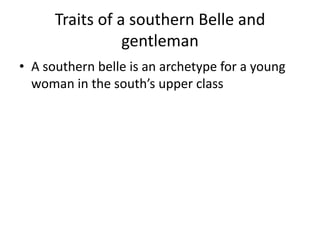 Traits of a southern Belle and gentlemanA southern belle is an archetype for a young woman in the south’s upper class